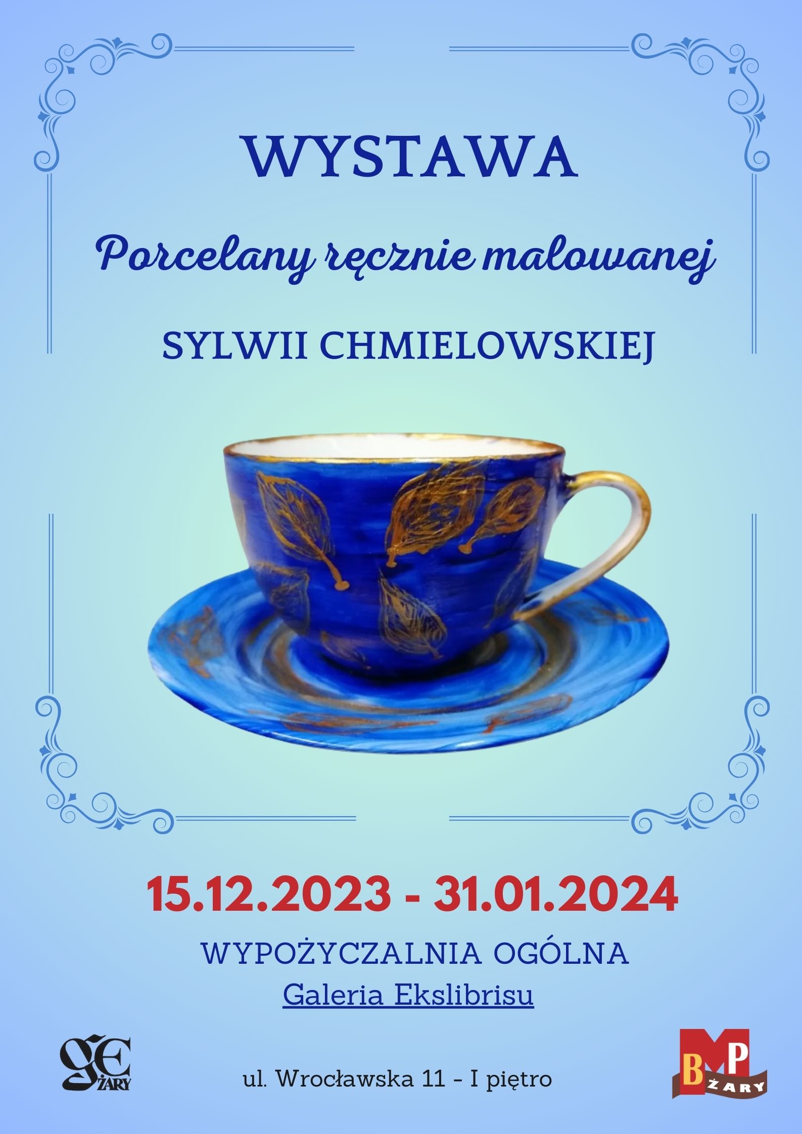 Wystawa porcelany ręcznie malowanej Sylwii Chmielowskiej. Wystawę można obejrzeć od 15 lutego 2023 r. do 31 stycznia 2024 r. w Galerii Ekslibrisu Wypożyczalni Ogólnej Miejskiej Biblioteki Publicznej w Żarach przy ulicy Wrocławskiej 11. Plakat zawiera grafikę w postaci filiżanki z podstawkiem w kolorze błękitno-złotym.