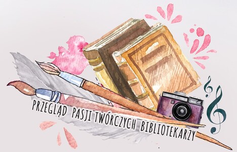 Na plakacie umieszczony jest napis: Przegląd Pasji Twórczych Bibliotekarzy oraz znajdują się elementy graficzne: książki, pędzle, aparat fotograficzny.