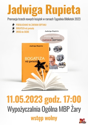 Jadwiga Rupieta. Promocja trzech nowych książek w ramach Tygodnia Bibliotek 2023: „Podsłuchane na żarskim deptaku”, Bogatsza niż gwiazdy”, „Drogi do siebie”. 11.05.2023 godz. 17:00. Wypożyczalnia Ogólna MBP Żary. Wstęp wolny.