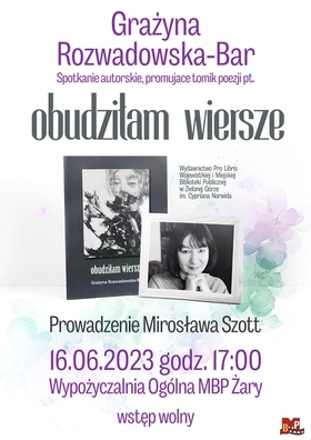 Grażyna Rozwadowska-Bar. Spotkanie autorskie, promujące tomik poezji pt. „Obudziłam wiersze”. Prowadzenie Mirosława Szott. 16.06.2023 godz. 17:00. Wypożyczalnia Ogólna MBP Żary. Wstęp wolny.